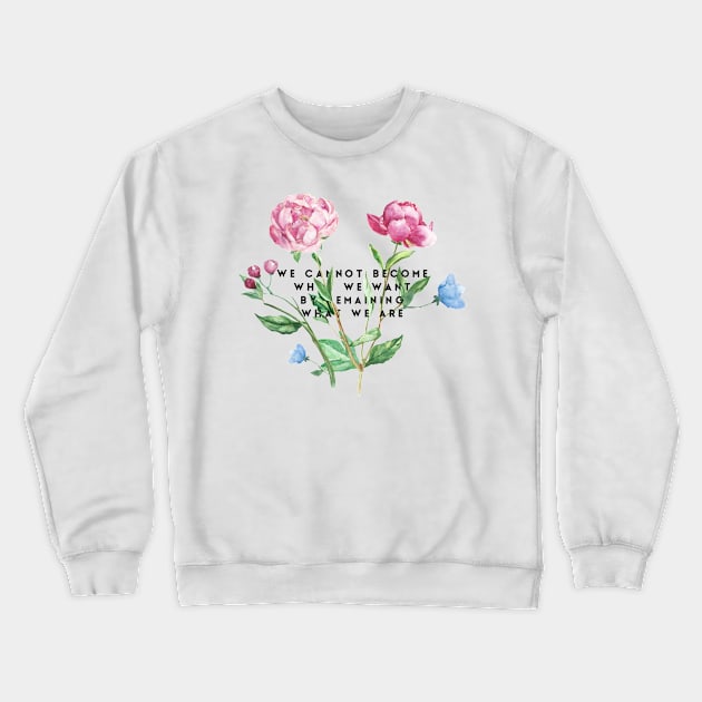 we cannot become what we want by remaining what we are Crewneck Sweatshirt by GMAT